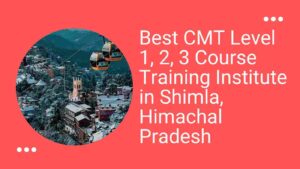 Best CMT Level 1,2,3 Course Training Institute in Shimla, Himachal Pradesh